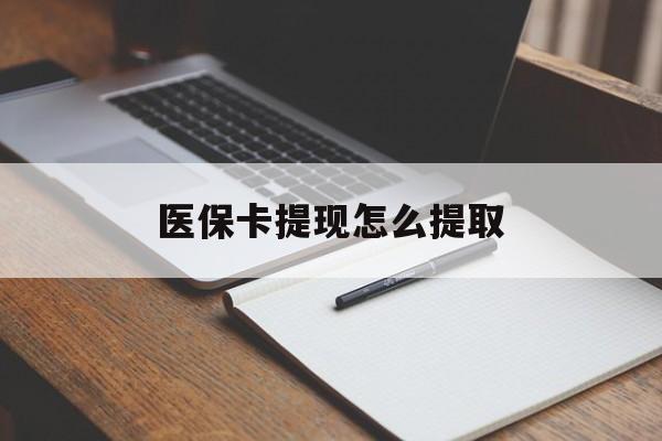 惠州医保卡提现怎么提取(医保卡提现怎么提取出来嶶新eai618兑现钱来)