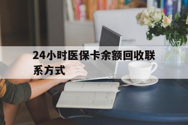 惠州24小时医保卡余额回收联系方式(医保卡回收电话)