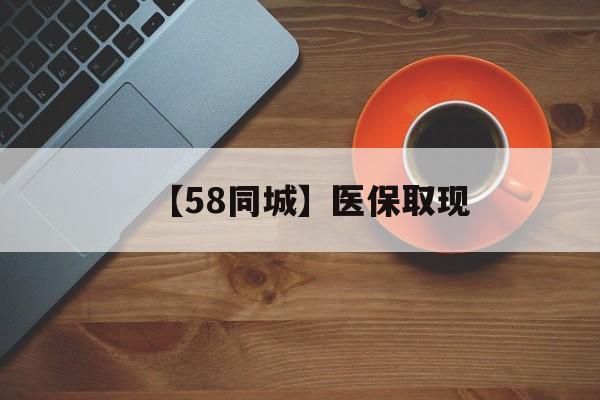 惠州【58同城】医保取现(医保线上取现)