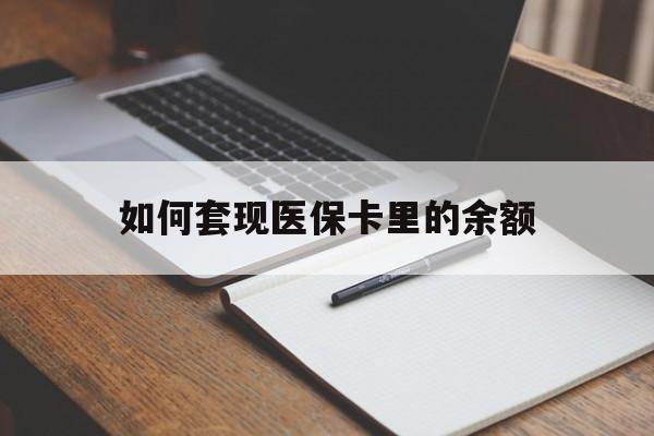 惠州如何套现医保卡里的余额(医保怎么能套现)