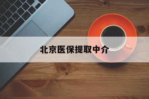 惠州医保提取中介(北京医保提现怎么提取)