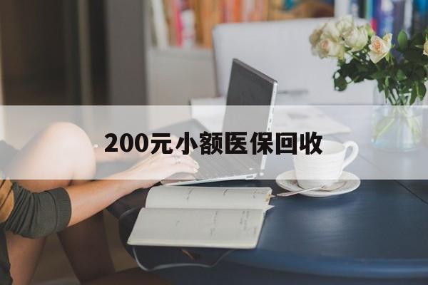 惠州200元小额医保回收(医保小额提取代办600以内)